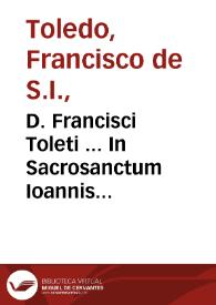 D. Francisci Toleti ... In Sacrosanctum Ioannis Euangelium commentarii... ; [tomus primus -secundus]
