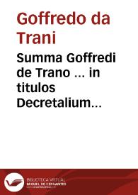 Summa Goffredi de Trano ... in titulos Decretalium...