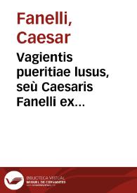 Vagientis pueritiae lusus, seù Caesaris Fanelli ex Floreno Epigrammaton : pars prima