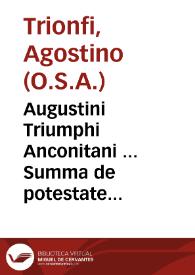Augustini Triumphi Anconitani ... Summa de potestate ecclesiastica edita anno Dñi. MCCCXX