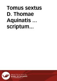 Tomus sextus D. Thomae Aquinatis ... scriptum complectens In primum et secundum Sententiarum ... Petri Lombardi...