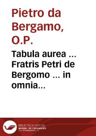 Tabula aurea ... Fratris Petri de Bergomo ... in omnia opera Divi Thomae Aquinatis...