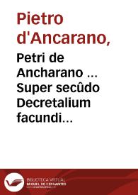 Petri de Ancharano ... Super secûdo Decretalium facundissima commentaria...