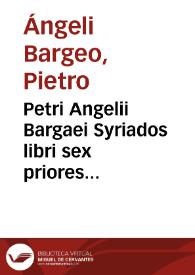 Petri Angelii Bargaei Syriados libri sex priores...
