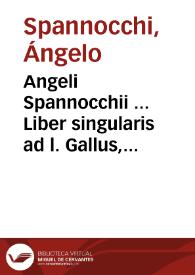 Angeli Spannocchii ... Liber singularis ad l. Gallus, ss. de lib. & Post