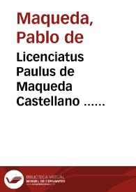 Licenciatus Paulus de Maqueda Castellano ... Commentaria haec L. priuilegia 16 ff. de privilegijs creditorum, in quibus omnes fere huius tituli leges declarantur, & uniuersa concursus creditorum materia ... elucidantur ... praxisque proponitur...