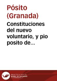 Constituciones del nuevo voluntario, y pio posito de Granada que mandaron reimprimir los Señores de su Junta mayor, año de 1734