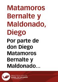 Por parte de don Diego Matamoros Bernalte y Maldonado ... en el pleyto con don Francisco de Tito...