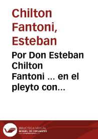 Por Don Esteban Chilton Fantoni ... en el pleyto con el Concejo, Ivsticia, y Regimiento de la villa de Alcala de los Gaçulez