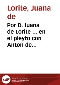 Por D. Iuana de Lorite ... en el pleyto con Anton de Godoy Ximenez...