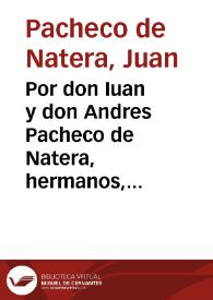 Por don Iuan y don Andres Pacheco de Natera, hermanos, en el pleyto con don Alonso Carrillo de Orozco...
