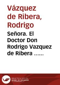 Señora. El Doctor Don Rodrigo Vazquez de Ribera ... dize... [Memorial a S.M. por el que suplica el Arcedianato de la Iglesia de Málaga].