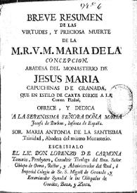 Breve resumen de las virtudes, y preciosa muerte de la M.R.V.M. Maria de la Concepcion, abadesa del Monasterio de Jesus Maria Capuchinas de Granada