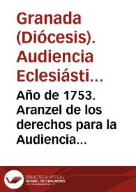 Año de 1753. Aranzel de los derechos para la Audiencia y Tribunal Eclesiastico de Granada, y Vicarias de su Arzobispado