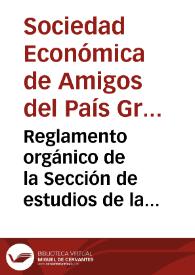 Reglamento orgánico de la Sección de estudios de la Real Sociedad Económica de Amigos del País de la Provincia de Granada