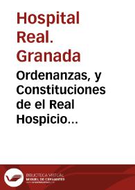 Ordenanzas, y Constituciones de el Real Hospicio General de Pobres, y de los Seminarios, y Agregados establecidos en la ciudad de Granada, mandadas guardar por Real Orden de S.M. de 10 de Agosto de 1756