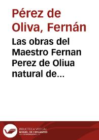 Las obras del Maestro Fernan Perez de Oliua natural de Cordoua ... : con otras cosas que van añadidas como se dara razon luego al principio...