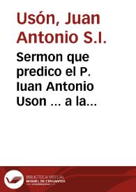 Sermon que predico el P. Iuan Antonio Uson ... a la santa memoria que celebrò el ... Colegio Mayor de S. Ilefonso, del Ilustrissimo, y Reuerendissimo Señor D.Fr. Francisco Ximenez de Cisneros ... a 16 de nouiembre de 1628...