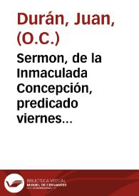 Sermon, de la Inmaculada Concepción, predicado viernes 29 de iulio de 1622 ... en la yglesia de San Antonio Abad, de la ciudad de Sevilla, en hazimiento de gracias, de la exaltacion deste dulcissimo mysterio ...