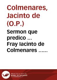 Sermon que predico ... Fray Iacinto de Colmenares ... que se celebrò en quatro de octubre deste año, dia de señor San Francisco