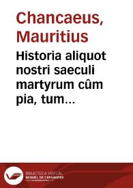 Historia aliquot nostri saeculi martyrum cûm pia, tum lectu iucunda...