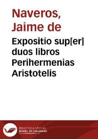 Expositio sup[er] duos libros Perihermenias Aristotelis
