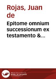 Epitome omnium successionum ex testamento & abintestato iure communi & regio...