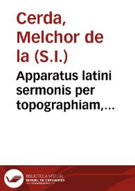 Apparatus latini sermonis per topographiam, chronographiam, & prosopographiam, perque locos communes, ad Ciceronis normam exactus