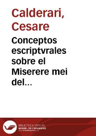 Conceptos escriptvrales sobre el Miserere mei del Reuerendo Cesar Calderari de Vicenza ... puestos en treynta y tres Lectiones
