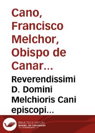 Reverendissimi D. Domini Melchioris Cani episcopi Canariensis ... De locis theologicis libri duodecim : cum indice copiosissimo...