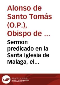 Sermon predicado en la Santa Iglesia de Malaga, el domingo segundo de Nouiembre deste año de 1655, en la fiesta que su Magestad ... consagró a Maria Santisima ... con nombre del Patrocinio...