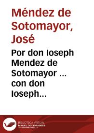 Por don Ioseph Mendez de Sotomayor ... con don Ioseph Francisco Ordoñez Flores...