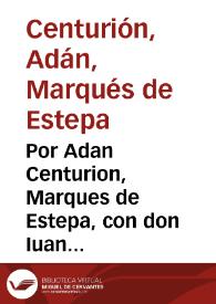 Por Adan Centurion, Marques de Estepa, con don Iuan Carlos Gandulfo y Lercaro...