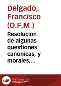 Resolucion de algunas questiones canonicas, y morales, sobre el capitulo sexto de la Regla de N.P.S. Francisco