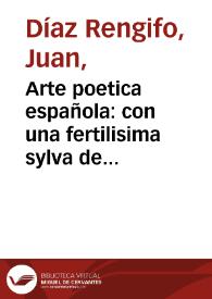 Arte poetica española : con una fertilisima sylva de consonantes comunes, proprios, esdruxulos, y reflexos, y un divino estimulo de el amor de Dios