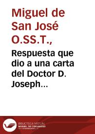 Respuesta que dio a una carta del Doctor D. Joseph Zevallos, en assumpto de varios escritos impressos sobre el terremoto, el Illmo. y Rmo. Señor Don Fr. Miguel de San Joseph, Obispo de Guadix, y Baza...