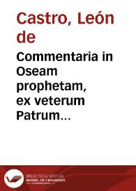 Commentaria in Oseam prophetam, ex veterum Patrum scriptis, qui Prophetas omnes ad Christum referunt...