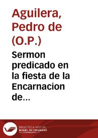 Sermon predicado en la fiesta de la Encarnacion de nuestra Señora, sabado segundo de Quaresma año de 1628  por el P. Fr. Pedro de Aguilera...