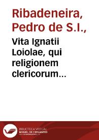 Vita Ignatii Loiolae, qui religionem clericorum Societatis Iesu instituit