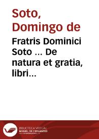 Fratris Dominici Soto ... De natura et gratia, libri III
