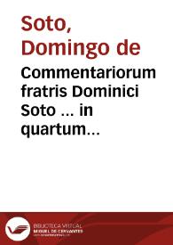 Commentariorum fratris Dominici Soto ... in quartum Sententiarum tomus primus