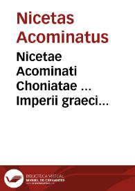 Nicetae Acominati Choniatae ... Imperii graeci historia, ab anno MCXVII, in quo Zonaras desinit, usque ad annum MCCIII libris XIX descripta...