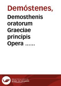 Demosthenis oratorum Graeciae principis Opera ... omnia...