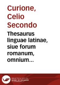 Thesaurus linguae latinae, siue forum romanum, omnium latini sermonis authorum tum verba, tum loquendi modos pulcherrimè explicans