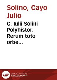 C. Iulii Solini Polyhistor, Rerum toto orbe memorabilium thesaurus locupletissimus ; huic ob argumenti similitudinem Pomponii Melae De situ Orbis libros tres ... adiunximus...