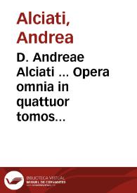 D. Andreae Alciati ... Opera omnia in quattuor tomos legitimè digesta... : [tom. I Commentariorum in Digesta seu Pandectas iuris ciuilis]