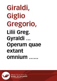 Lilii Greg. Gyraldi ... Operum quae extant omnium ... tomi duo : cum elencho librorum & locupletissimo rerum atque verborum indice