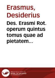Des. Erasmi Rot. operum quintus tomus quae ad pietatem instituunt complectitur...