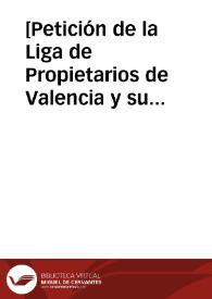 [Petición de la Liga de Propietarios de Valencia y su provincia al Ministro de Gracia y Justicia para que se reforme el régimen hipotecario vigente basándose en las propuestas conocidas con el nombre de 
