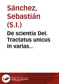 De scientia Dei. Tractatus unicus in varias Disputationes distributus. Ad quaestionem decimam quartam Primae partis S. Thomae Aquinatis...